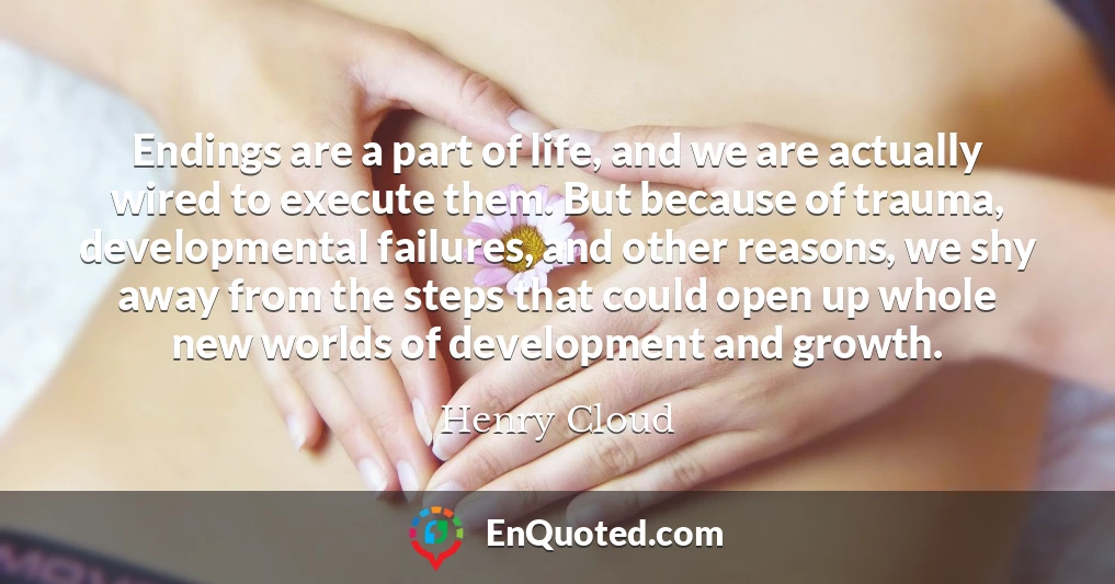 Endings are a part of life, and we are actually wired to execute them. But because of trauma, developmental failures, and other reasons, we shy away from the steps that could open up whole new worlds of development and growth.