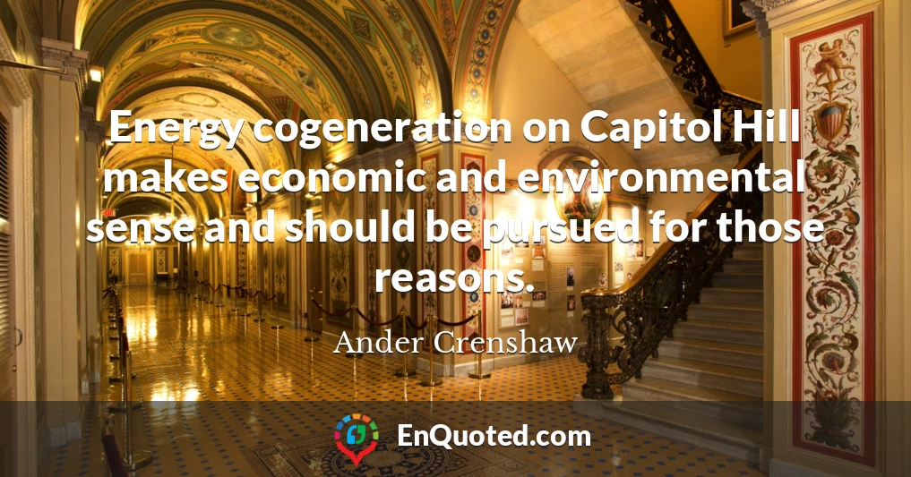 Energy cogeneration on Capitol Hill makes economic and environmental sense and should be pursued for those reasons.