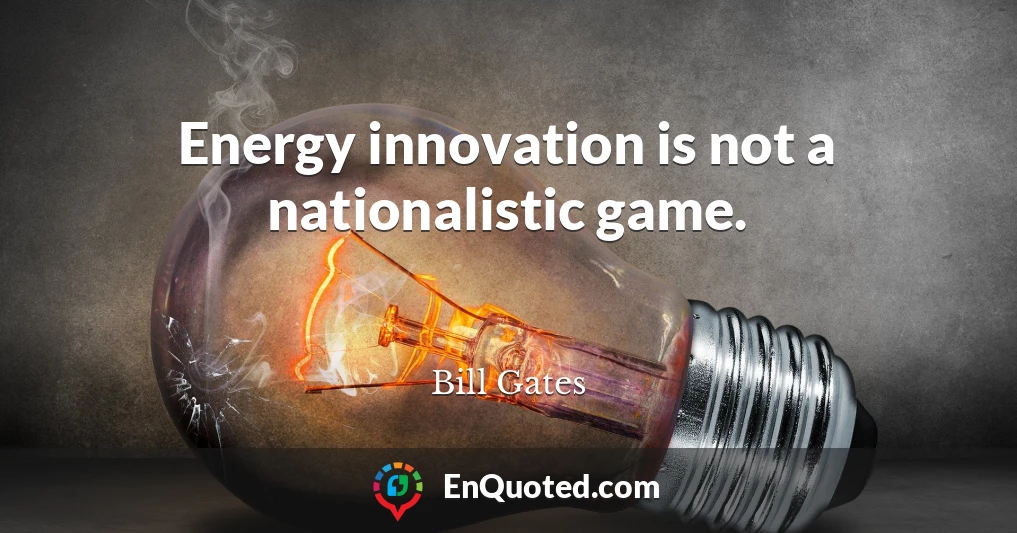 Energy innovation is not a nationalistic game.