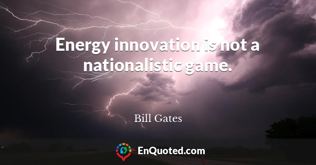 Energy innovation is not a nationalistic game.