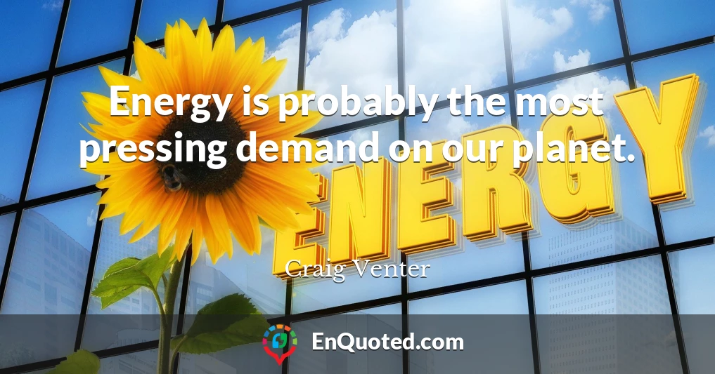 Energy is probably the most pressing demand on our planet.