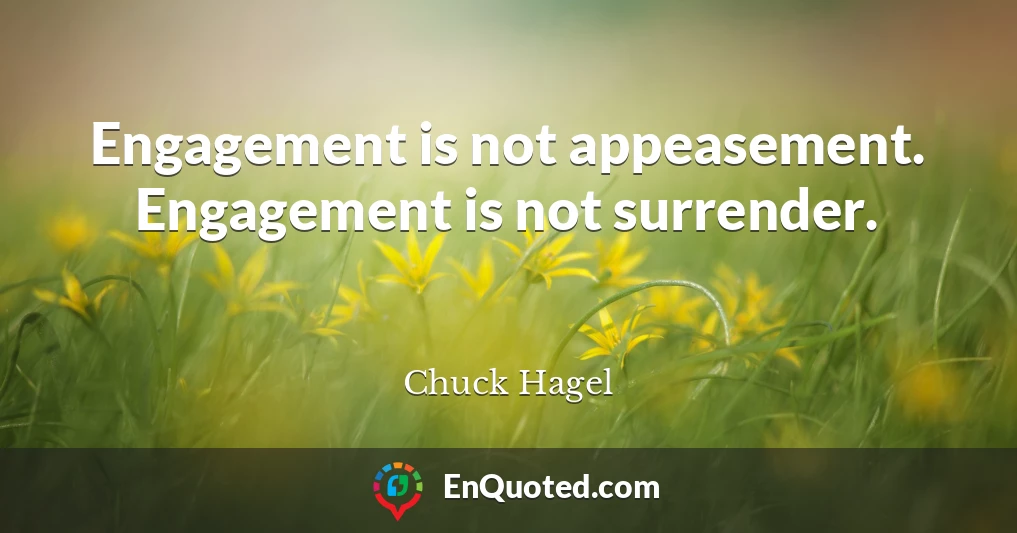 Engagement is not appeasement. Engagement is not surrender.