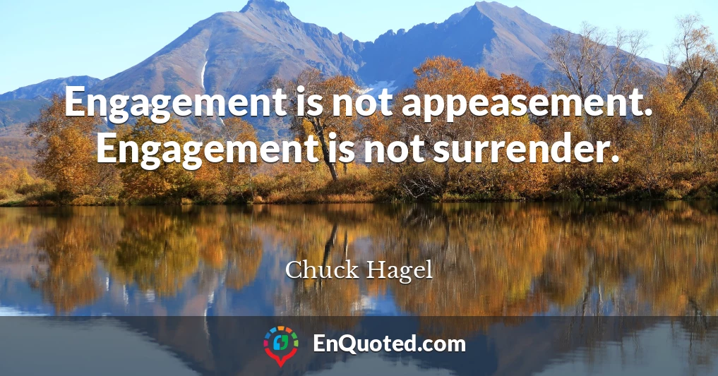 Engagement is not appeasement. Engagement is not surrender.