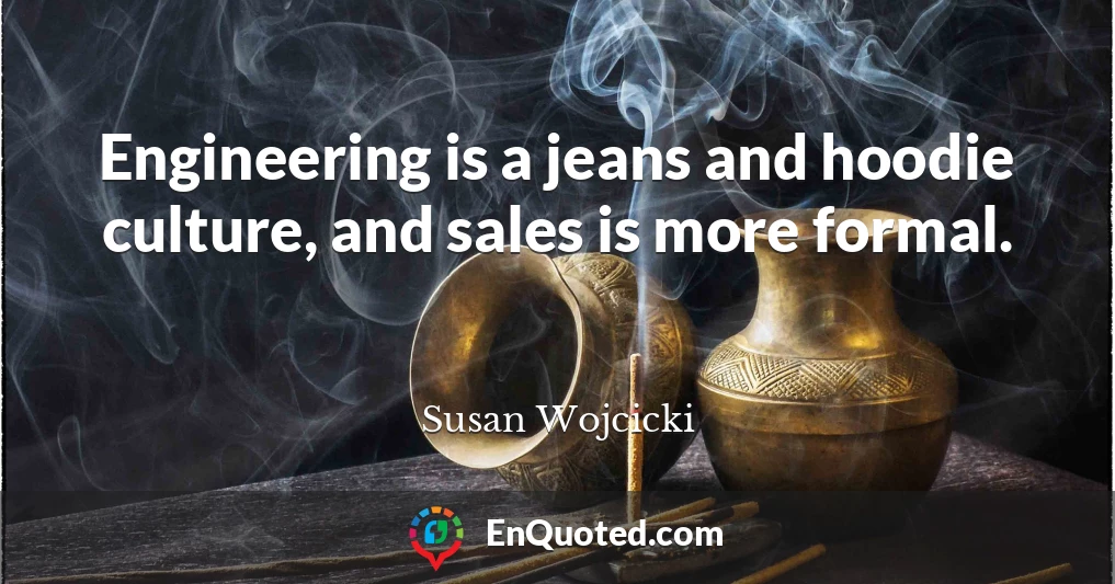Engineering is a jeans and hoodie culture, and sales is more formal.