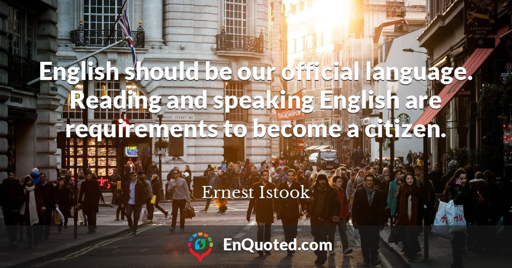 English should be our official language. Reading and speaking English are requirements to become a citizen.