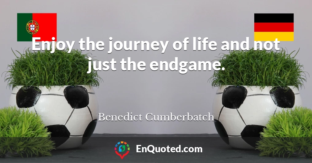 Enjoy the journey of life and not just the endgame.