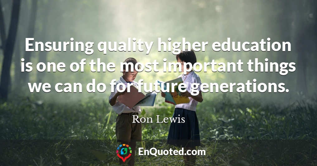 Ensuring quality higher education is one of the most important things we can do for future generations.