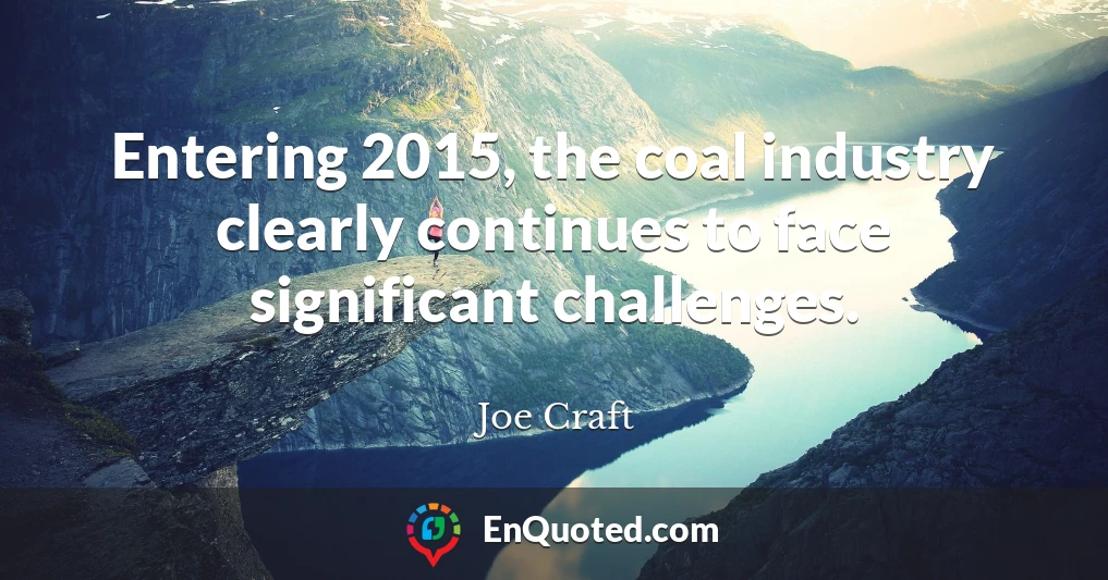 Entering 2015, the coal industry clearly continues to face significant challenges.
