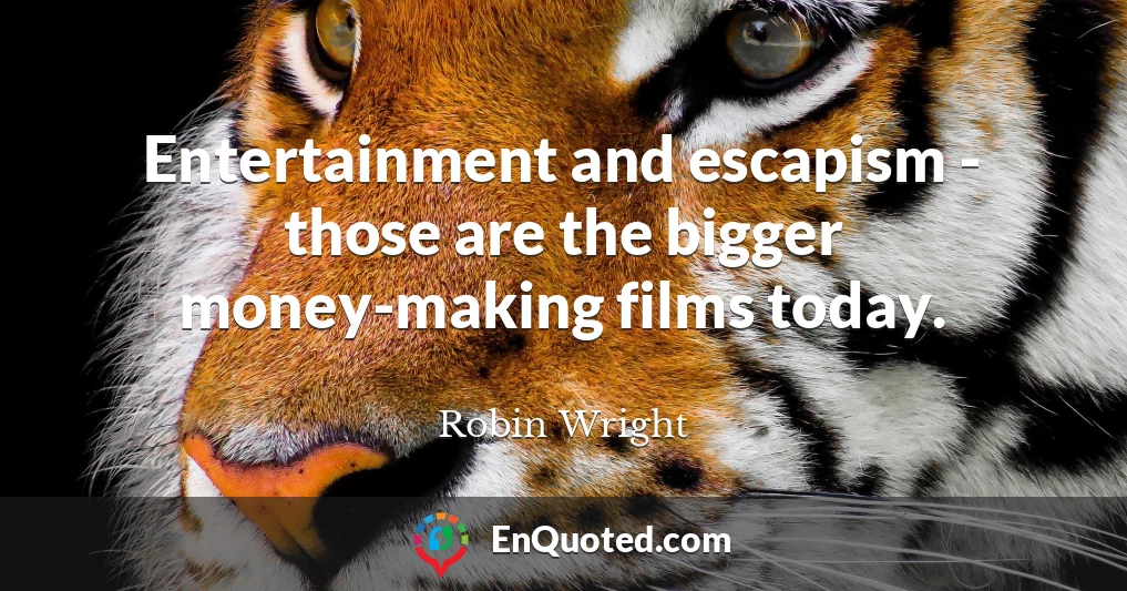 Entertainment and escapism - those are the bigger money-making films today.