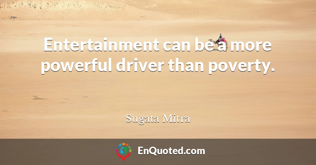 Entertainment can be a more powerful driver than poverty.