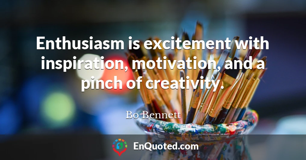 Enthusiasm is excitement with inspiration, motivation, and a pinch of creativity.