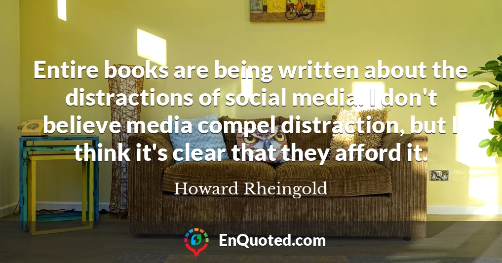 Entire books are being written about the distractions of social media. I don't believe media compel distraction, but I think it's clear that they afford it.