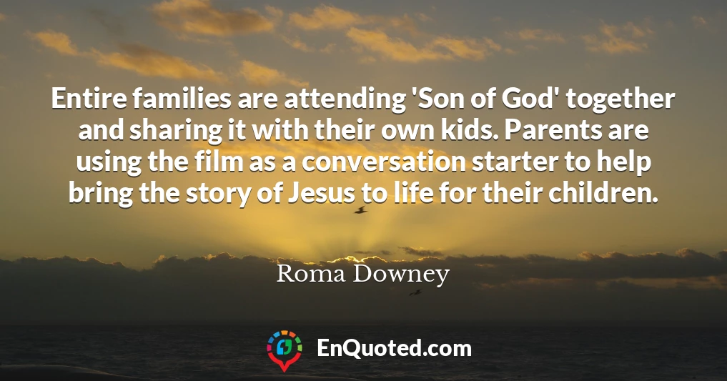Entire families are attending 'Son of God' together and sharing it with their own kids. Parents are using the film as a conversation starter to help bring the story of Jesus to life for their children.
