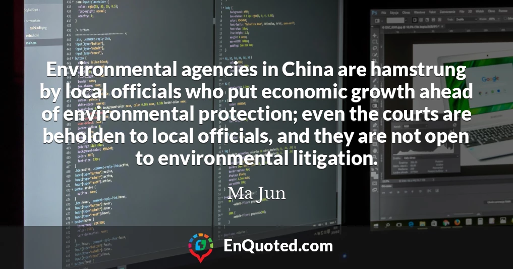 Environmental agencies in China are hamstrung by local officials who put economic growth ahead of environmental protection; even the courts are beholden to local officials, and they are not open to environmental litigation.