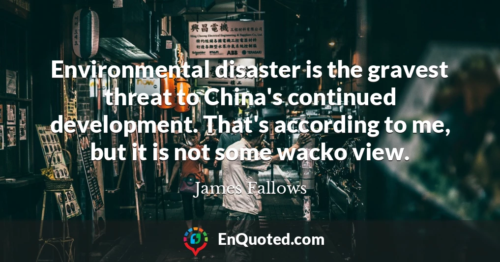 Environmental disaster is the gravest threat to China's continued development. That's according to me, but it is not some wacko view.