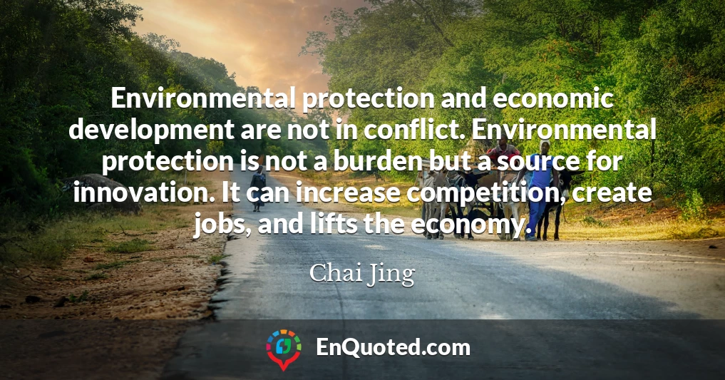 Environmental protection and economic development are not in conflict. Environmental protection is not a burden but a source for innovation. It can increase competition, create jobs, and lifts the economy.