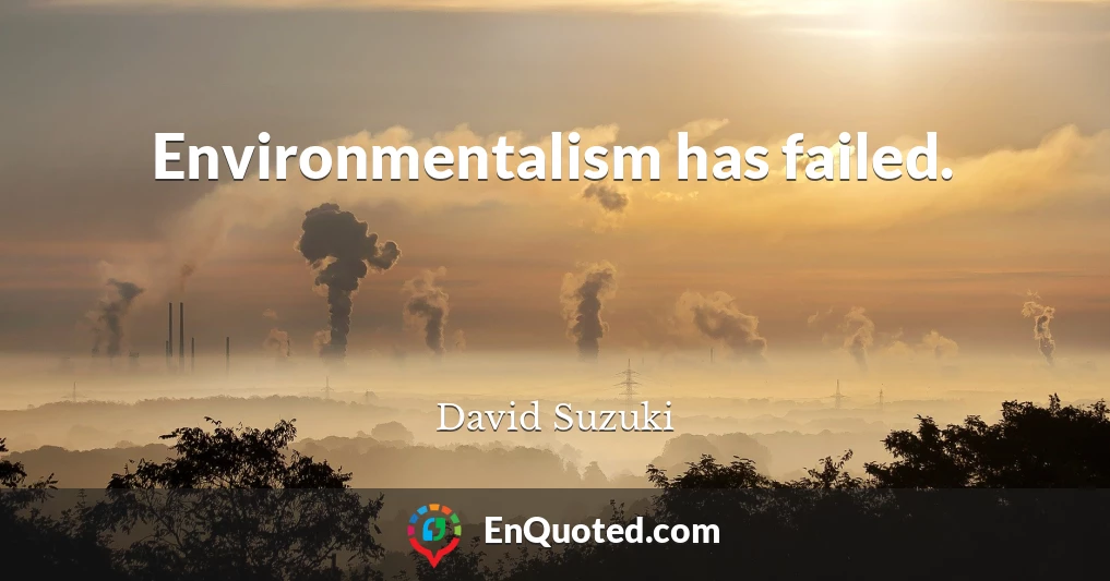 Environmentalism has failed.