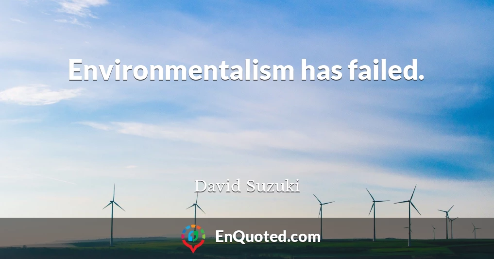 Environmentalism has failed.