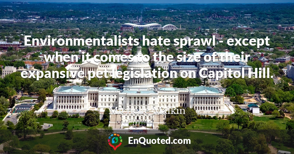 Environmentalists hate sprawl - except when it comes to the size of their expansive pet legislation on Capitol Hill.
