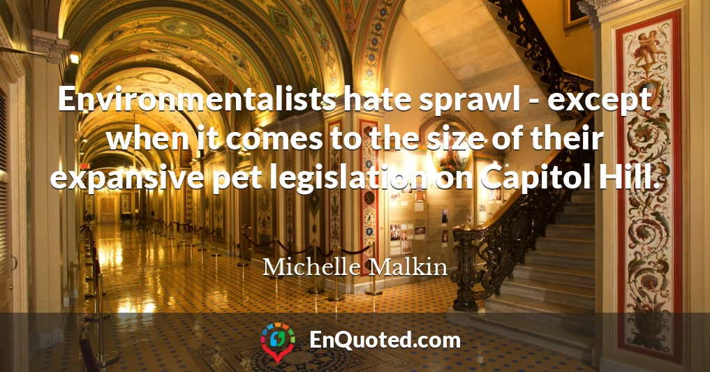 Environmentalists hate sprawl - except when it comes to the size of their expansive pet legislation on Capitol Hill.