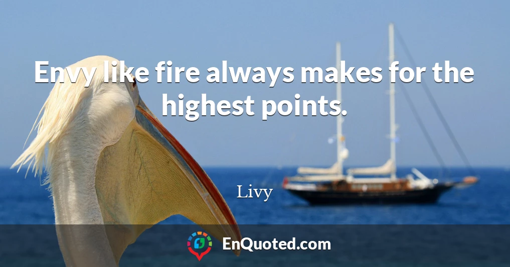 Envy like fire always makes for the highest points.
