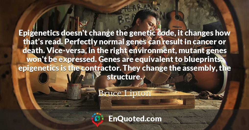 Epigenetics doesn't change the genetic code, it changes how that's read. Perfectly normal genes can result in cancer or death. Vice-versa, in the right environment, mutant genes won't be expressed. Genes are equivalent to blueprints; epigenetics is the contractor. They change the assembly, the structure.