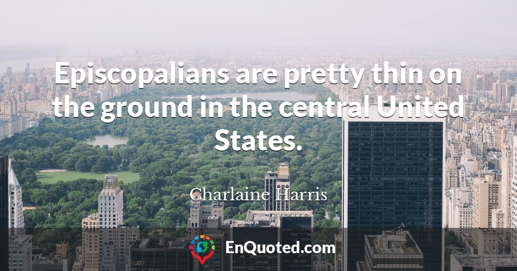 Episcopalians are pretty thin on the ground in the central United States.