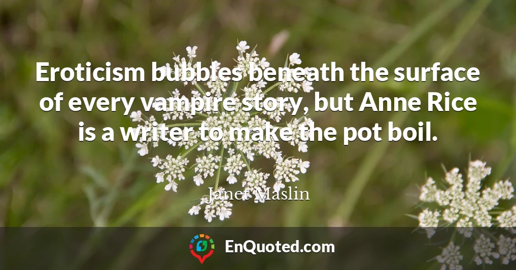 Eroticism bubbles beneath the surface of every vampire story, but Anne Rice is a writer to make the pot boil.