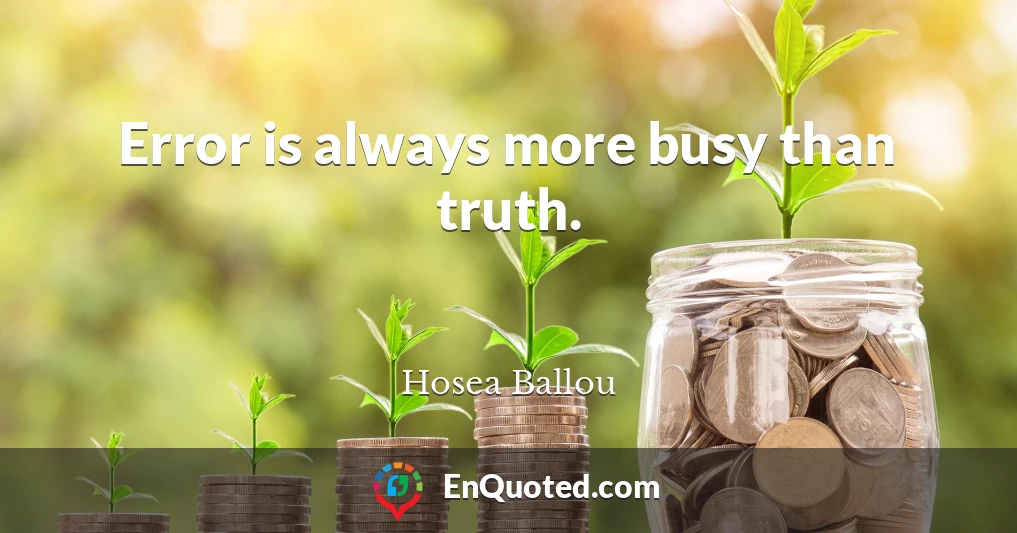 Error is always more busy than truth.