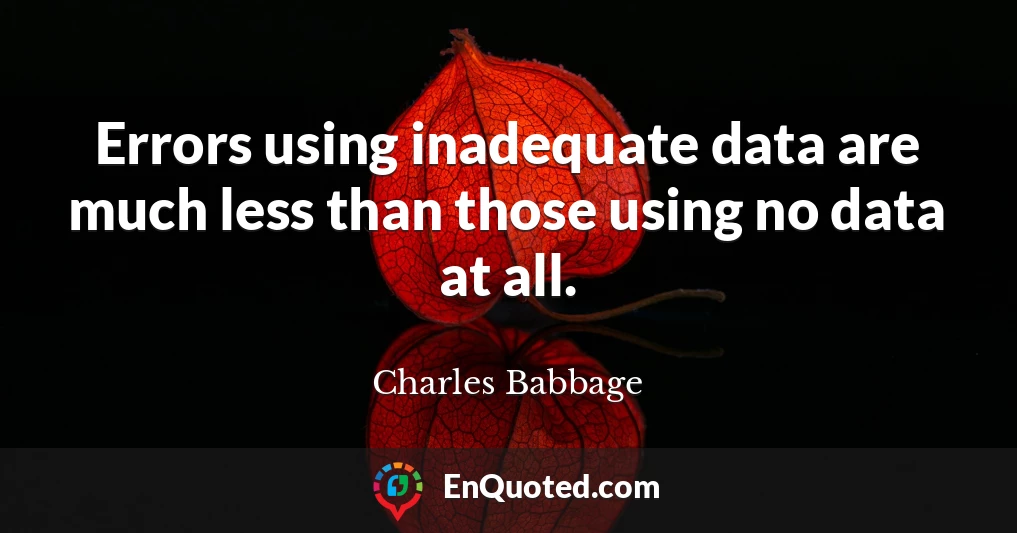 Errors using inadequate data are much less than those using no data at all.
