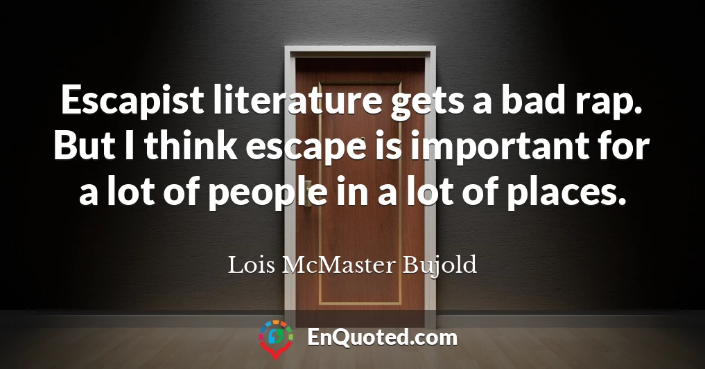 Escapist literature gets a bad rap. But I think escape is important for a lot of people in a lot of places.