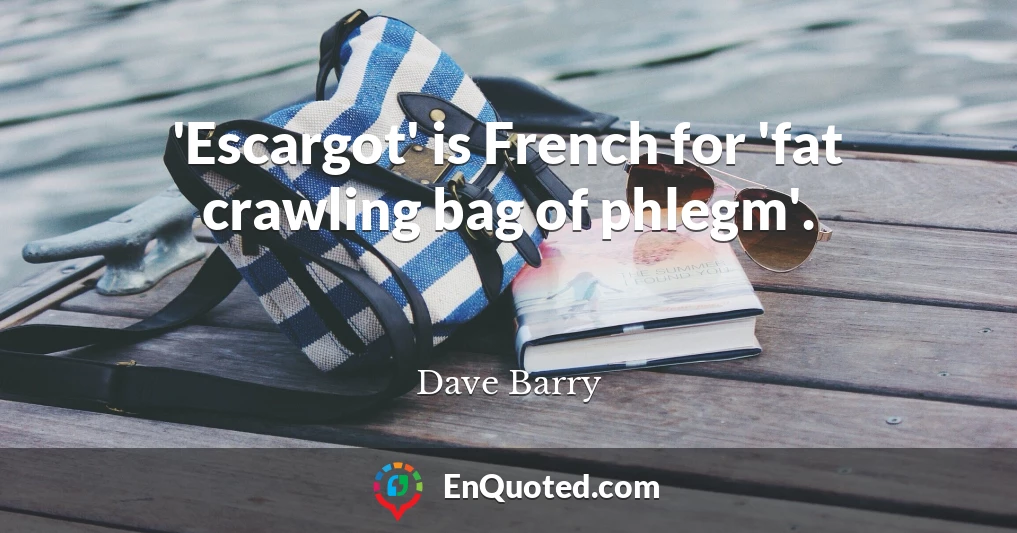 'Escargot' is French for 'fat crawling bag of phlegm'.