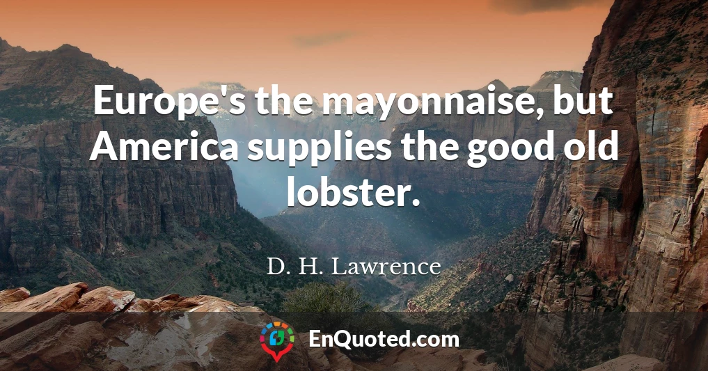 Europe's the mayonnaise, but America supplies the good old lobster.