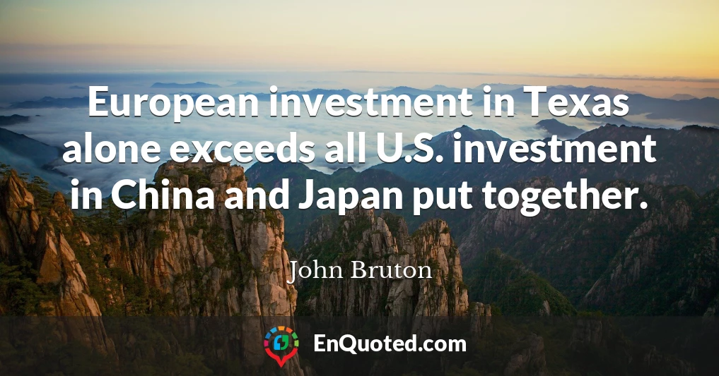 European investment in Texas alone exceeds all U.S. investment in China and Japan put together.