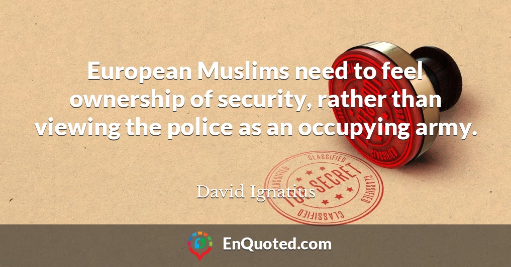 European Muslims need to feel ownership of security, rather than viewing the police as an occupying army.
