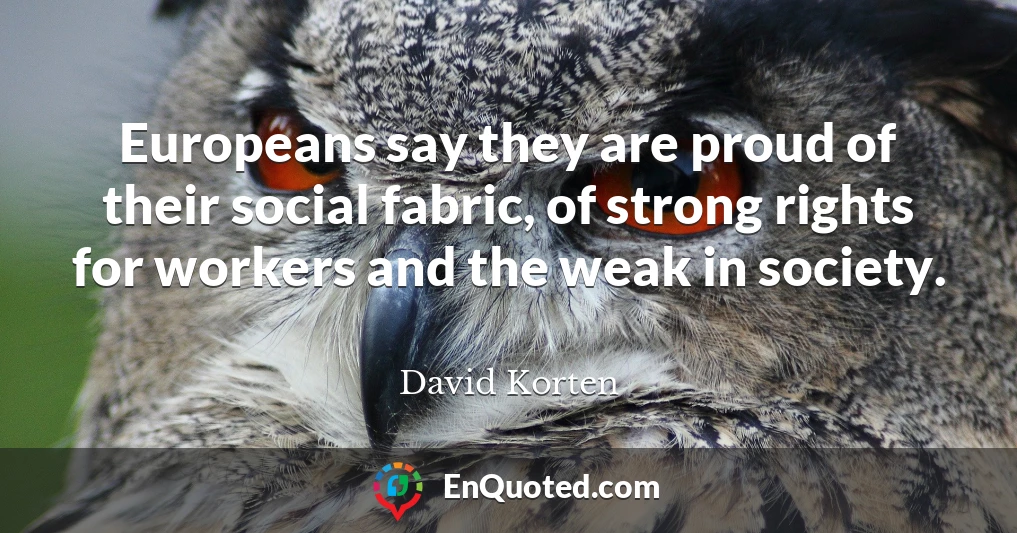 Europeans say they are proud of their social fabric, of strong rights for workers and the weak in society.