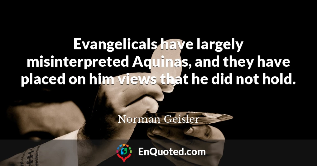 Evangelicals have largely misinterpreted Aquinas, and they have placed on him views that he did not hold.