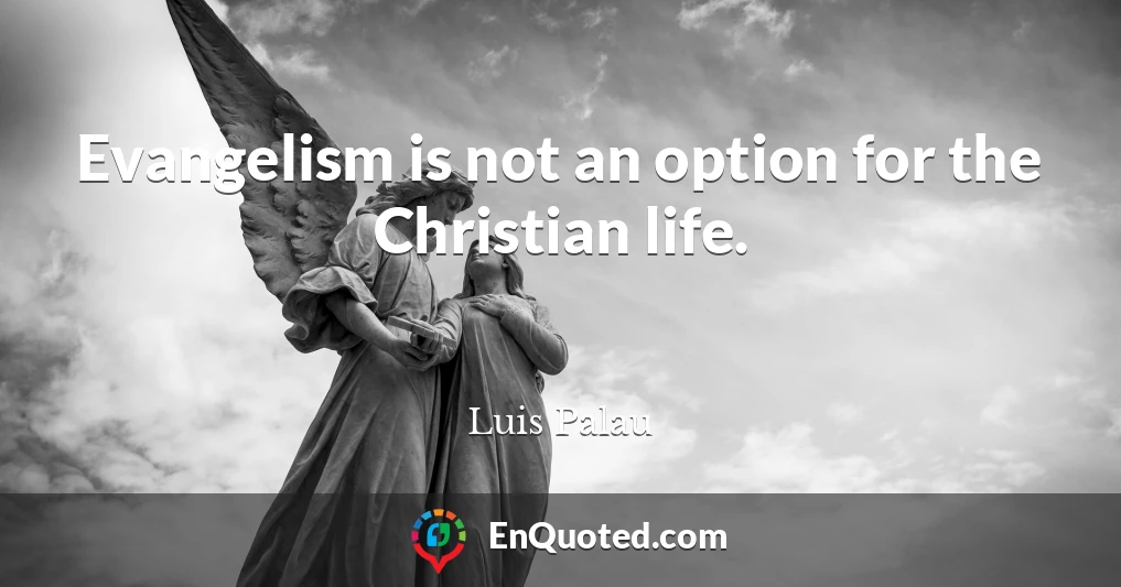 Evangelism is not an option for the Christian life.