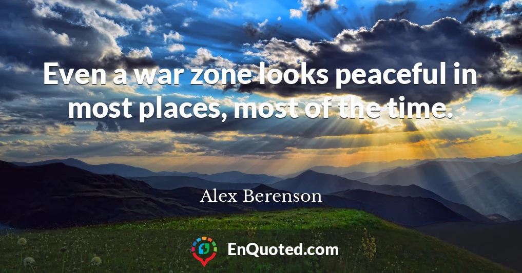 Even a war zone looks peaceful in most places, most of the time.