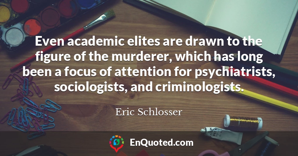 Even academic elites are drawn to the figure of the murderer, which has long been a focus of attention for psychiatrists, sociologists, and criminologists.