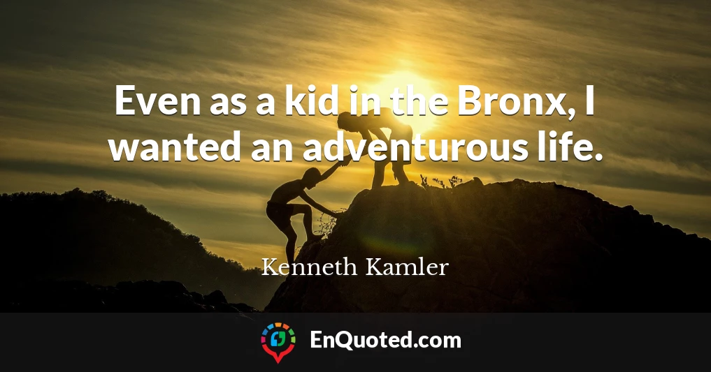 Even as a kid in the Bronx, I wanted an adventurous life.
