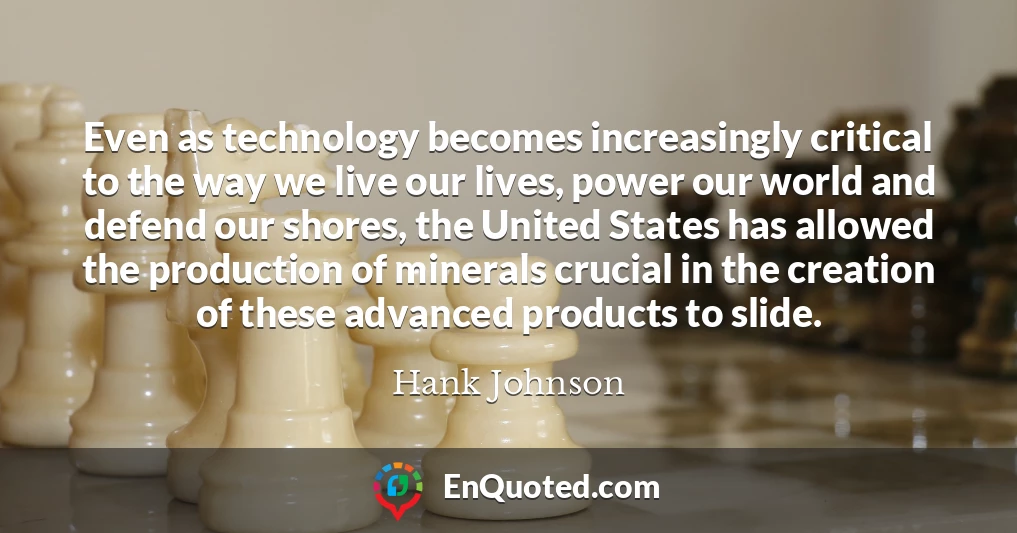 Even as technology becomes increasingly critical to the way we live our lives, power our world and defend our shores, the United States has allowed the production of minerals crucial in the creation of these advanced products to slide.