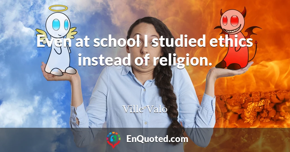 Even at school I studied ethics instead of religion.