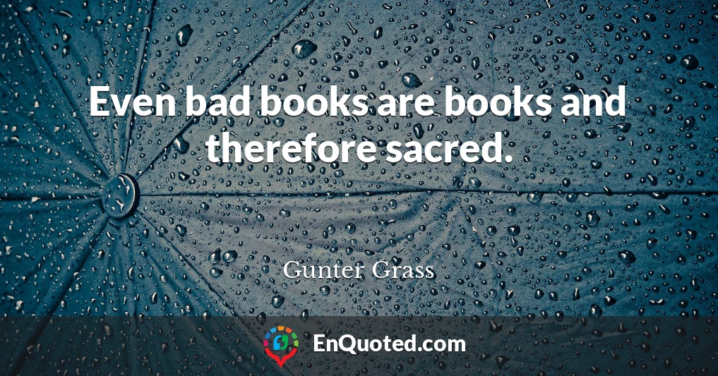 Even bad books are books and therefore sacred.