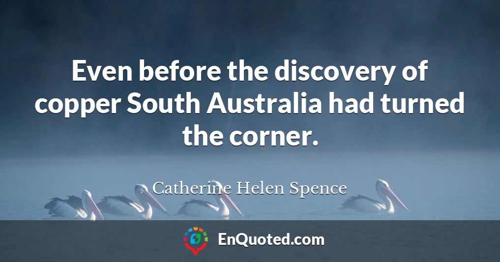 Even before the discovery of copper South Australia had turned the corner.