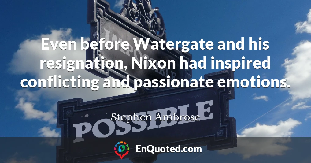Even before Watergate and his resignation, Nixon had inspired conflicting and passionate emotions.