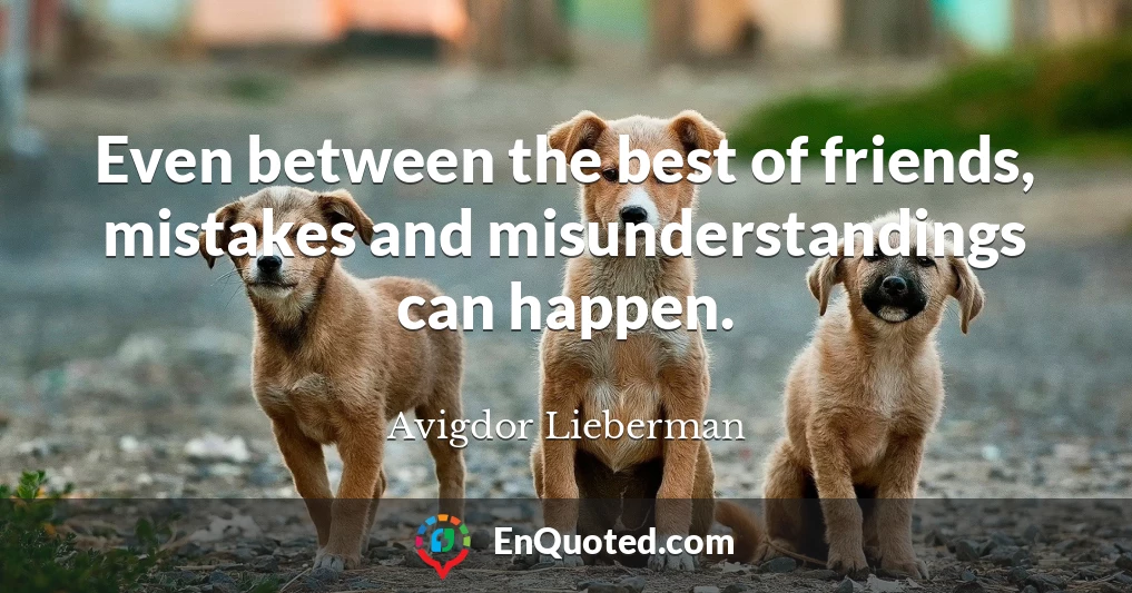 Even between the best of friends, mistakes and misunderstandings can happen.