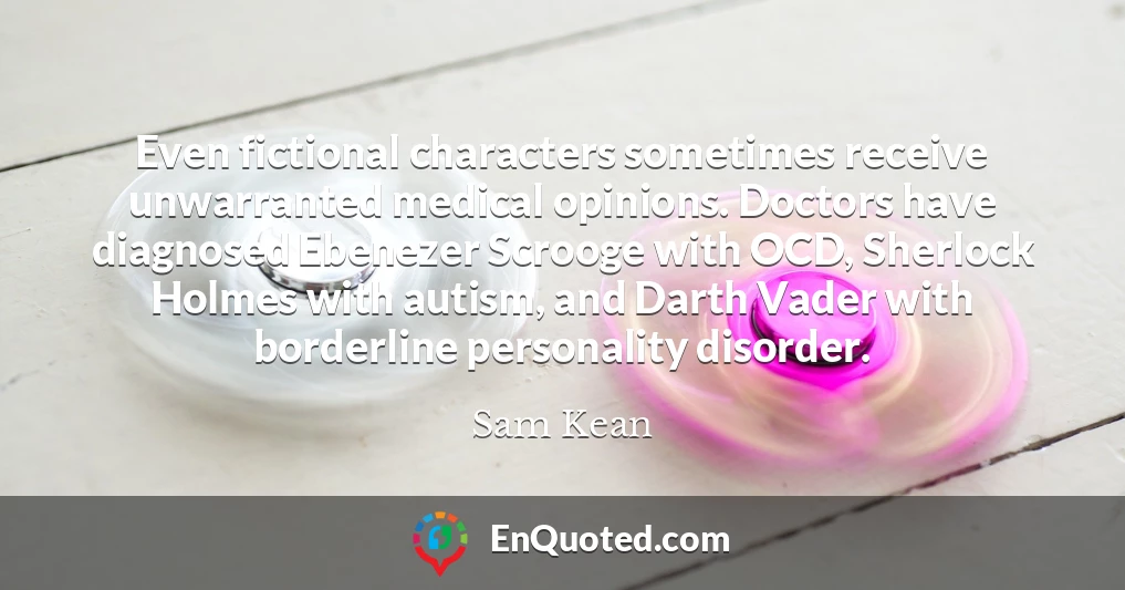 Even fictional characters sometimes receive unwarranted medical opinions. Doctors have diagnosed Ebenezer Scrooge with OCD, Sherlock Holmes with autism, and Darth Vader with borderline personality disorder.
