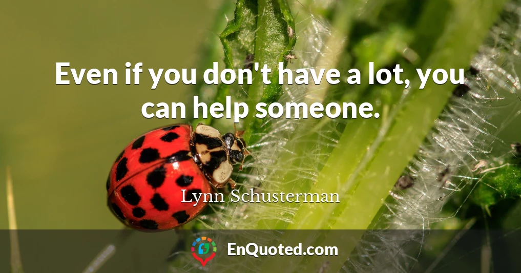 Even if you don't have a lot, you can help someone.