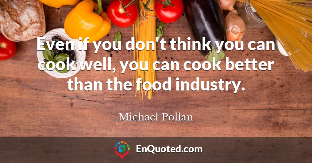 Even if you don't think you can cook well, you can cook better than the food industry.